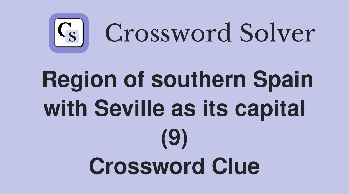 Region of southern Spain with Seville as its capital (9) Crossword Clue Answers Crossword Solver